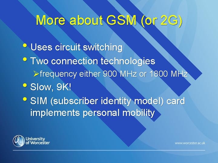 More about GSM (or 2 G) • Uses circuit switching • Two connection technologies