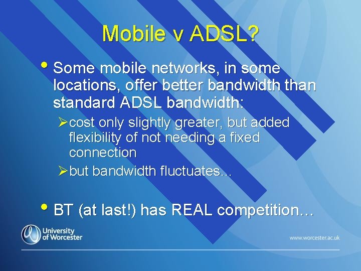 Mobile v ADSL? • Some mobile networks, in some locations, offer better bandwidth than