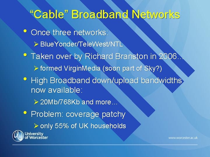 “Cable” Broadband Networks • Once three networks: Ø Blue. Yonder/Tele. West/NTL • Taken over