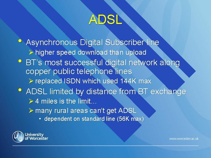 ADSL • Asynchronous Digital Subscriber line Ø higher speed download than upload • BT’s