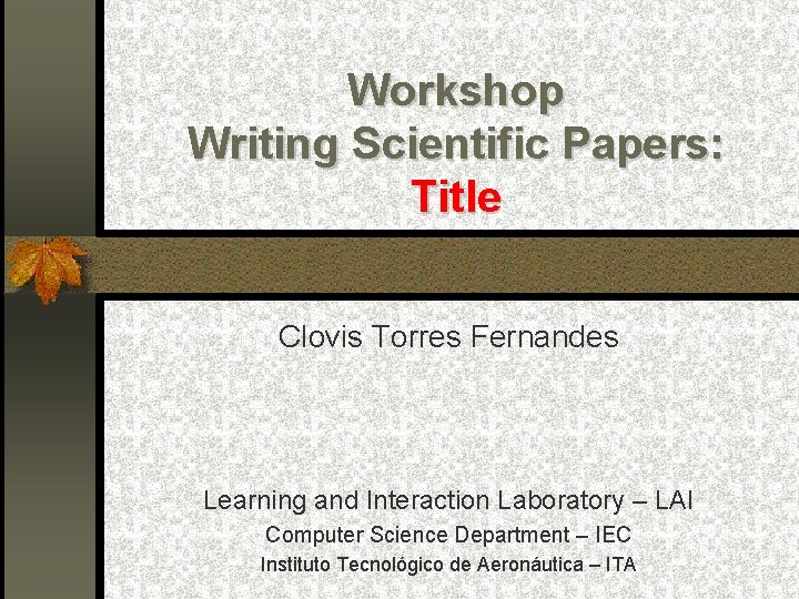 Workshop Writing Scientific Papers: Title Clovis Torres Fernandes Learning and Interaction Laboratory – LAI