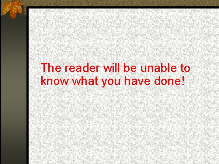 The reader will be unable to know what you have done! 