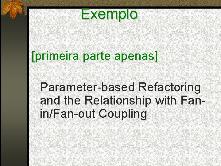 Exemplo [primeira parte apenas] Parameter-based Refactoring and the Relationship with Fanin/Fan-out Coupling 