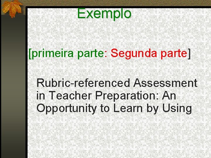 Exemplo [primeira parte: Segunda parte] Rubric-referenced Assessment in Teacher Preparation: An Opportunity to Learn