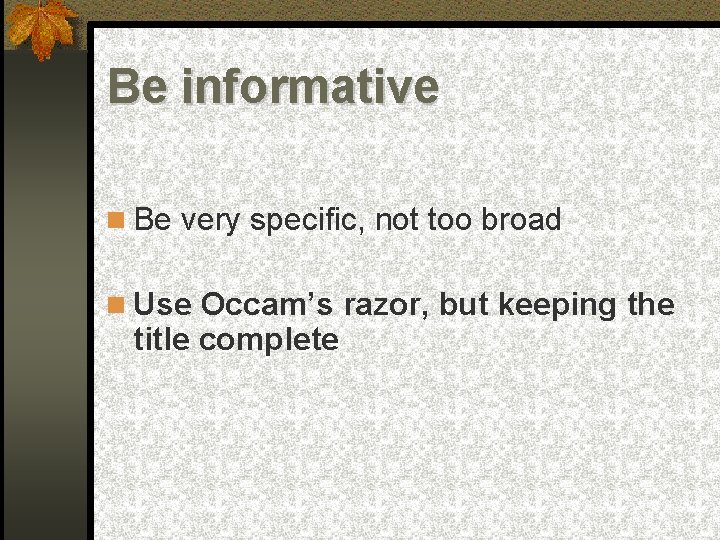 Be informative Be very specific, not too broad Use Occam’s razor, but keeping the