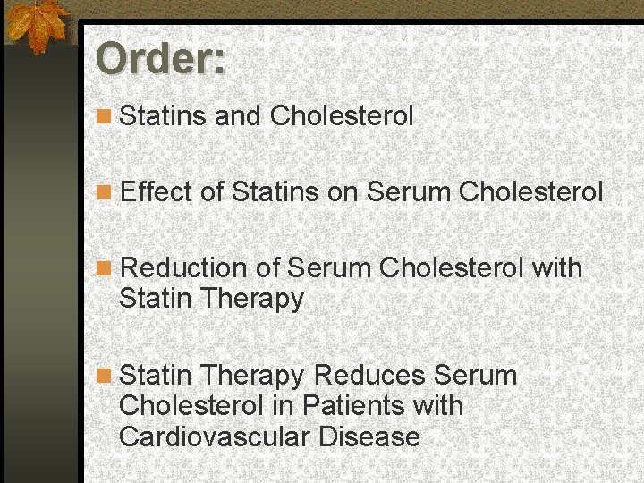 Order: Statins and Cholesterol Effect of Statins on Serum Cholesterol Reduction of Serum Cholesterol