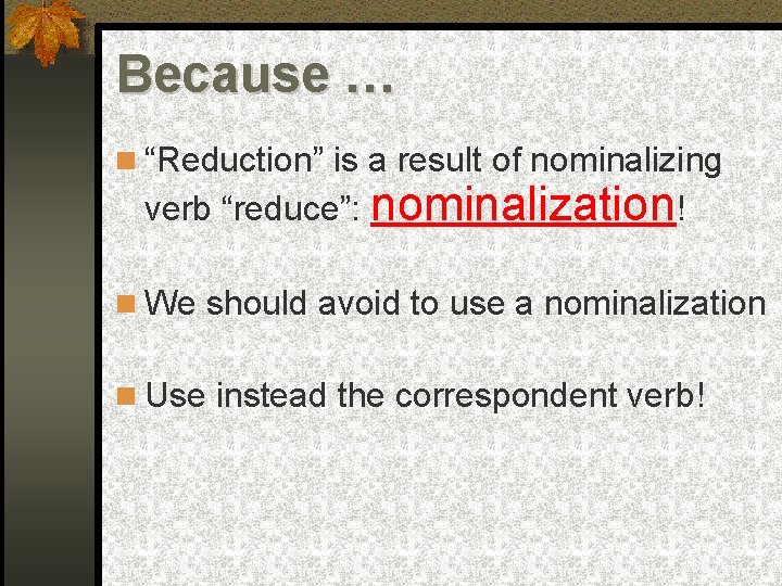 Because … “Reduction” is a result of nominalizing verb “reduce”: nominalization! We should avoid