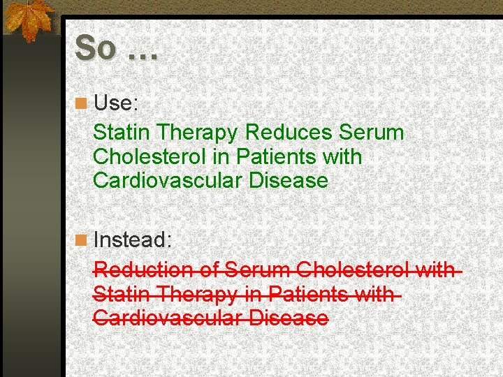 So … Use: Statin Therapy Reduces Serum Cholesterol in Patients with Cardiovascular Disease Instead: