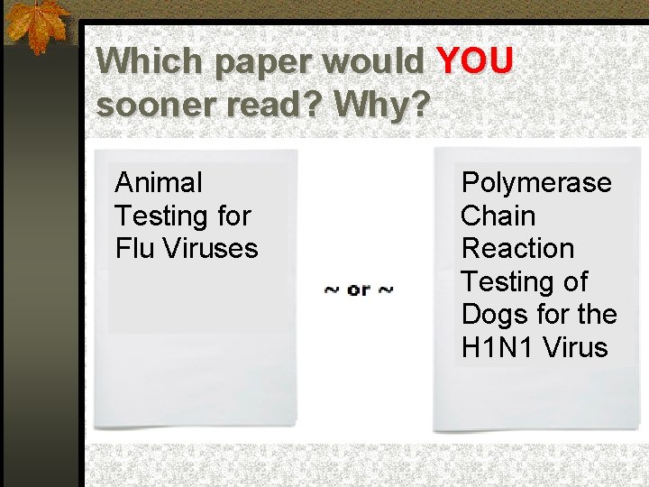 Which paper would YOU sooner read? Why? Animal Testing for Flu Viruses Polymerase Chain