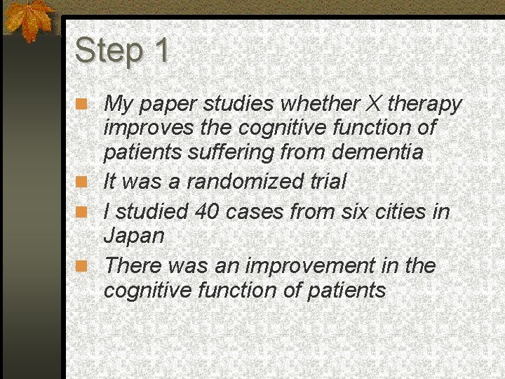 Step 1 My paper studies whether X therapy improves the cognitive function of patients