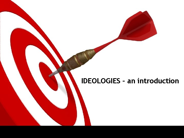 IDEOLOGIES – an introduction IDEOLOGIES – an introduction
