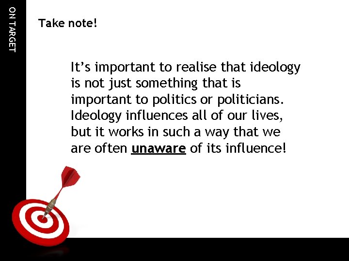 ON TARGET Take note! It’s important to realise that ideology is not just something ON TARGET Take note! It’s important to realise that ideology is not just something