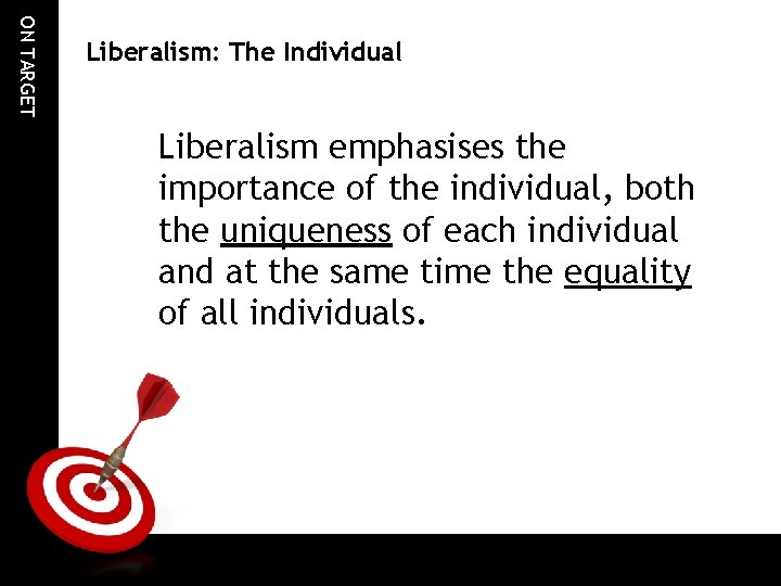 ON TARGET Liberalism: The Individual Liberalism emphasises the importance of the individual, both the ON TARGET Liberalism: The Individual Liberalism emphasises the importance of the individual, both the