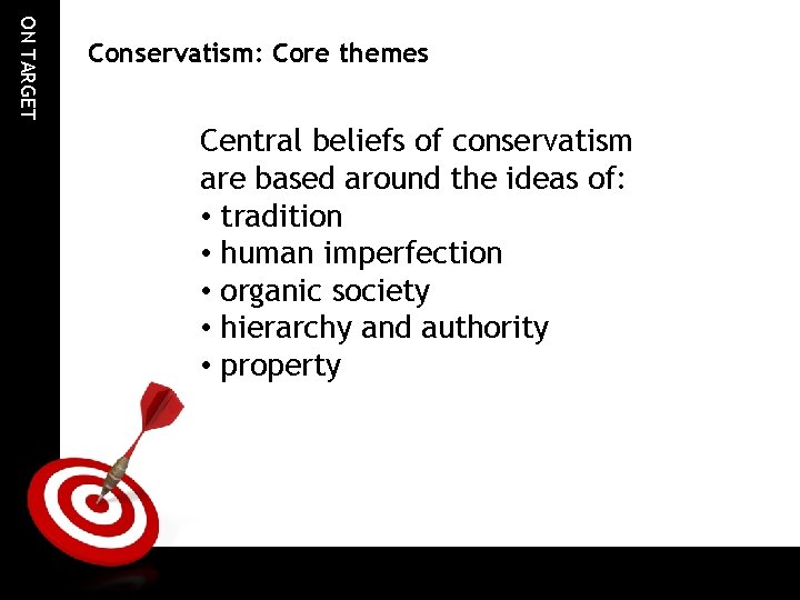 ON TARGET Conservatism: Core themes Central beliefs of conservatism are based around the ideas ON TARGET Conservatism: Core themes Central beliefs of conservatism are based around the ideas