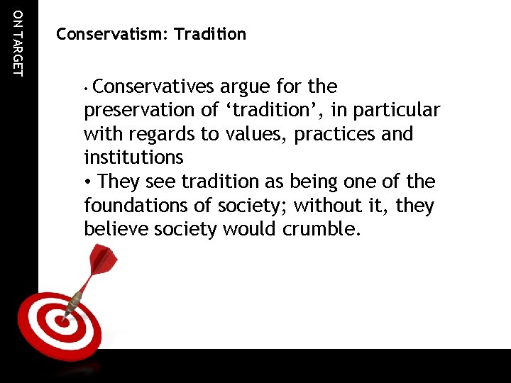 ON TARGET Conservatism: Tradition • Conservatives argue for the preservation of ‘tradition’, in particular ON TARGET Conservatism: Tradition • Conservatives argue for the preservation of ‘tradition’, in particular