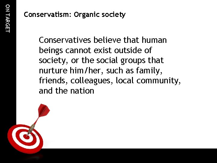ON TARGET Conservatism: Organic society Conservatives believe that human beings cannot exist outside of ON TARGET Conservatism: Organic society Conservatives believe that human beings cannot exist outside of