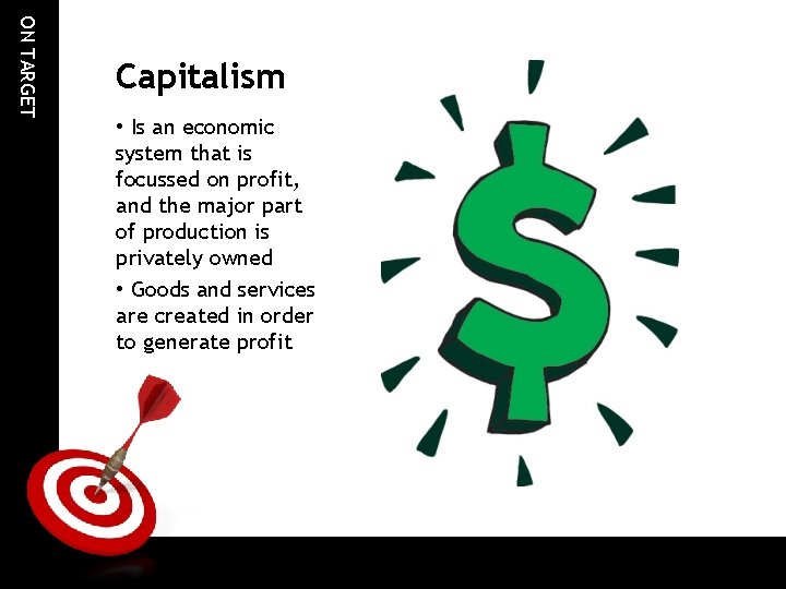 ON TARGET Capitalism • Is an economic system that is focussed on profit, and ON TARGET Capitalism • Is an economic system that is focussed on profit, and