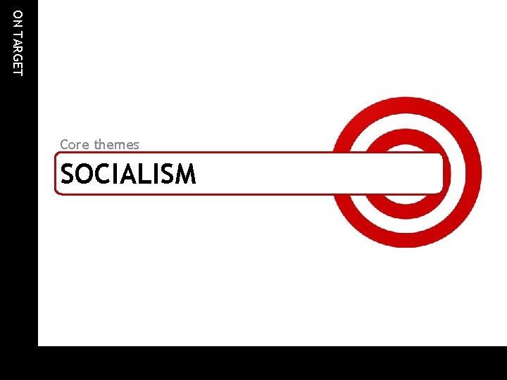 ON TARGET Core themes SOCIALISM ON TARGET Core themes SOCIALISM