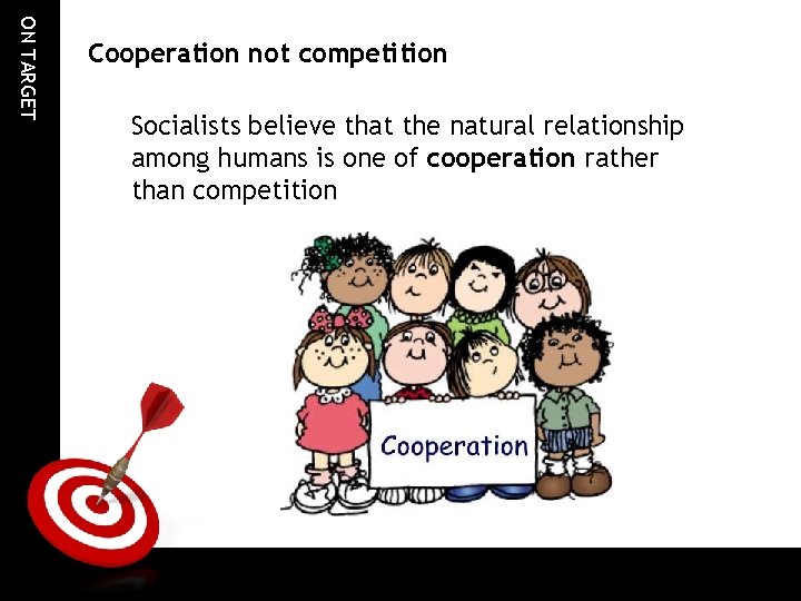 ON TARGET Cooperation not competition Socialists believe that the natural relationship among humans is ON TARGET Cooperation not competition Socialists believe that the natural relationship among humans is