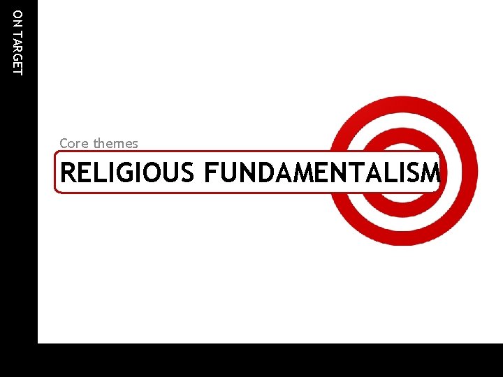 ON TARGET Core themes RELIGIOUS FUNDAMENTALISM ON TARGET Core themes RELIGIOUS FUNDAMENTALISM