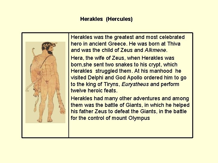 Herakles (Hercules) Herakles was the greatest and most celebrated hero in ancient Greece. He