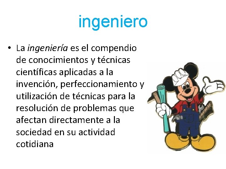 ingeniero • La ingeniería es el compendio de conocimientos y técnicas científicas aplicadas a