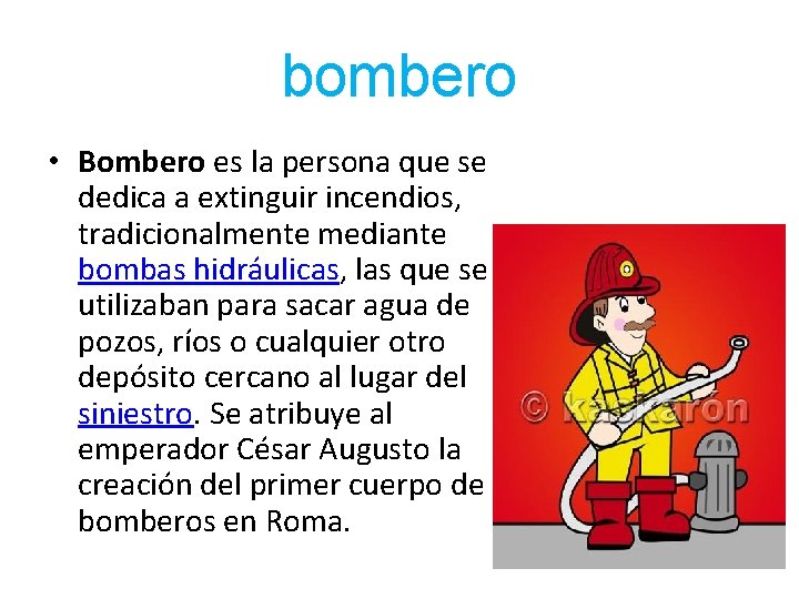 bombero • Bombero es la persona que se dedica a extinguir incendios, tradicionalmente mediante