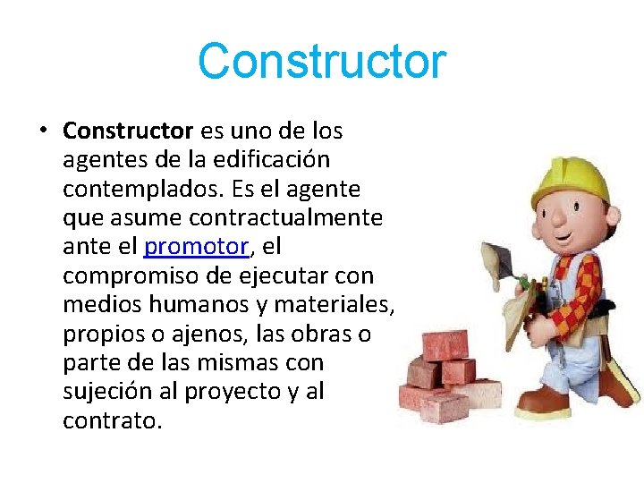 Constructor • Constructor es uno de los agentes de la edificación contemplados. Es el