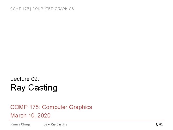 COMP 175 | COMPUTER GRAPHICS Lecture 09: Ray Casting COMP 175: Computer Graphics March