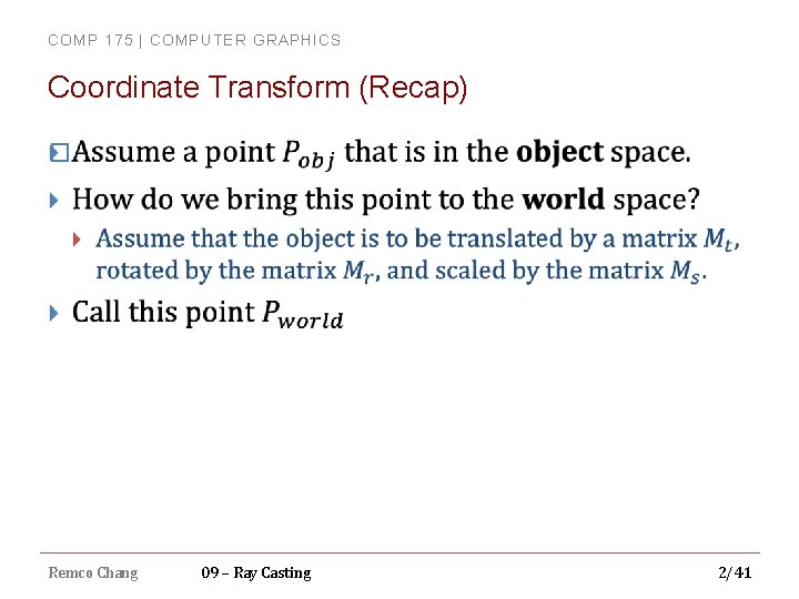 COMP 175 | COMPUTER GRAPHICS Coordinate Transform (Recap) � Remco Chang 09 – Ray