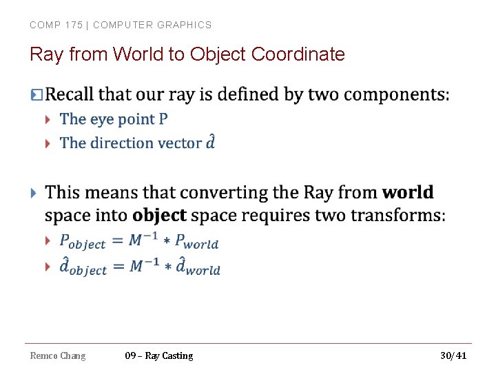 COMP 175 | COMPUTER GRAPHICS Ray from World to Object Coordinate � Remco Chang