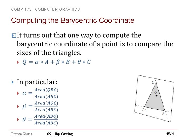 COMP 175 | COMPUTER GRAPHICS Computing the Barycentric Coordinate � Remco Chang 09 –