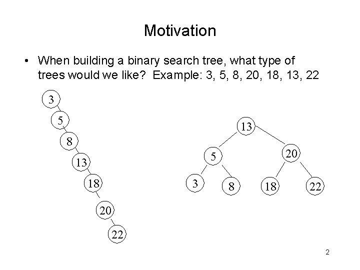 Motivation • When building a binary search tree, what type of trees would we
