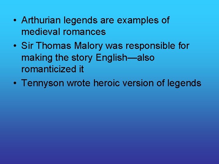  • Arthurian legends are examples of medieval romances • Sir Thomas Malory was