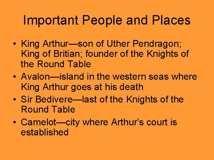 Important People and Places • King Arthur—son of Uther Pendragon; King of Britian; founder