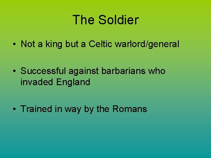 The Soldier • Not a king but a Celtic warlord/general • Successful against barbarians