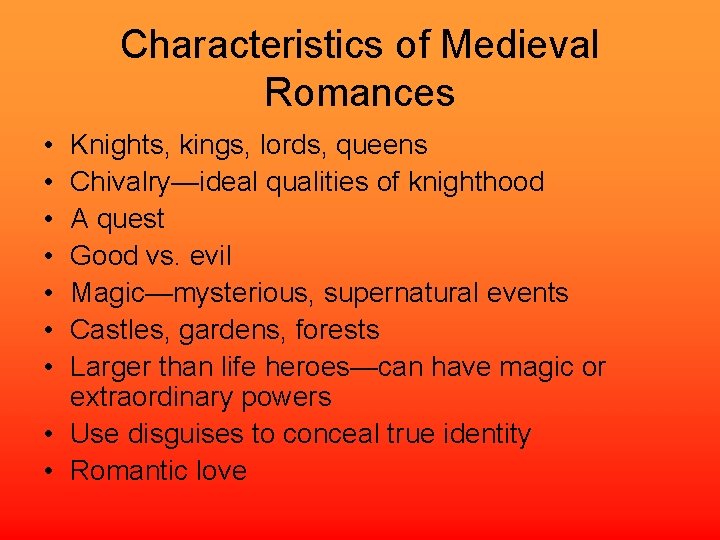 Characteristics of Medieval Romances • • Knights, kings, lords, queens Chivalry—ideal qualities of knighthood
