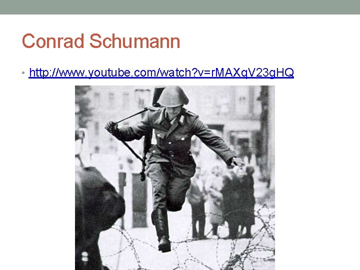 Conrad Schumann • http: //www. youtube. com/watch? v=r. MAXq. V 23 g. HQ 