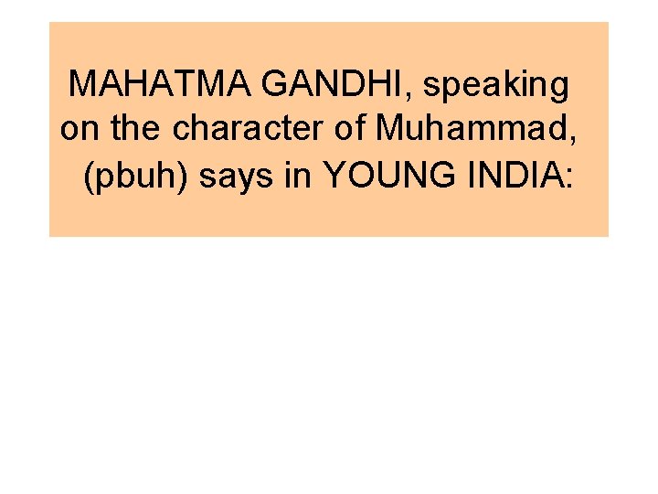 MAHATMA GANDHI, speaking on the character of Muhammad, (pbuh) says in YOUNG INDIA: 