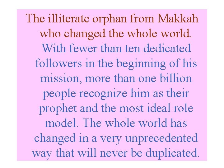 The illiterate orphan from Makkah who changed the whole world. With fewer than ten