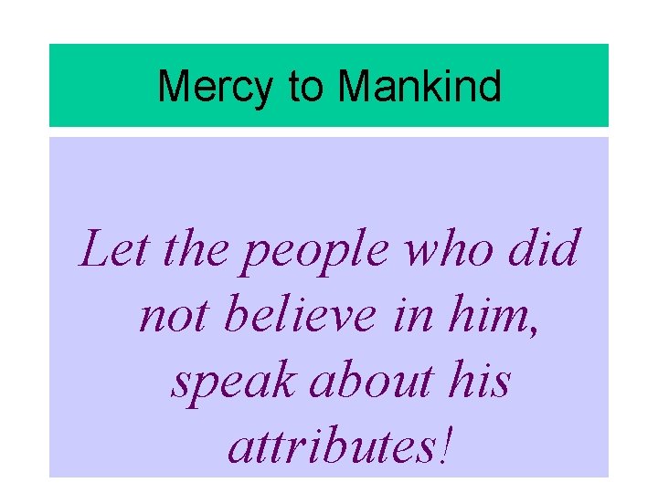 Mercy to Mankind Let the people who did not believe in him, speak about