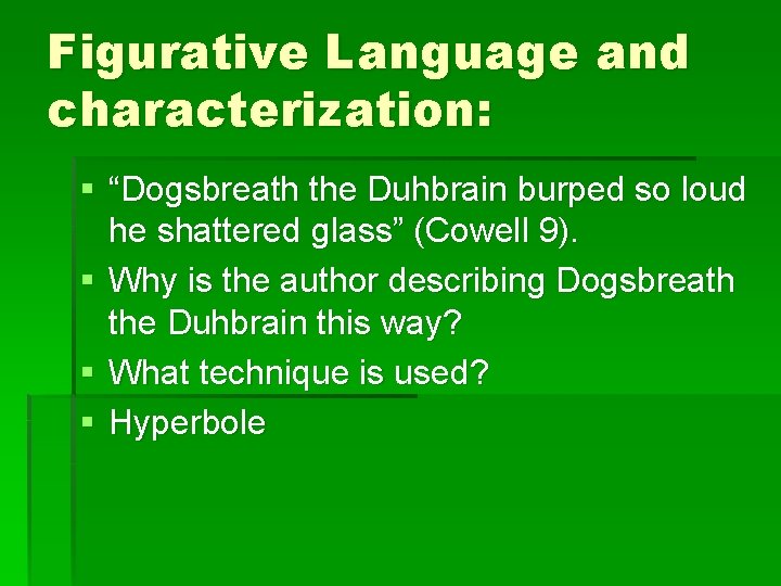 Figurative Language and characterization: § “Dogsbreath the Duhbrain burped so loud he shattered glass”