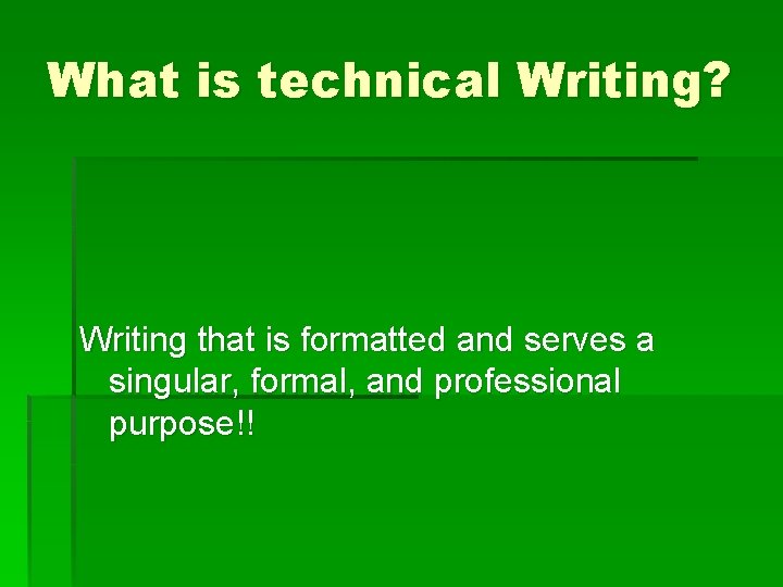 What is technical Writing? Writing that is formatted and serves a singular, formal, and