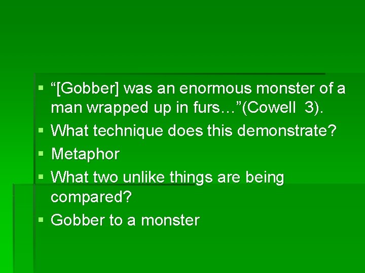 § “[Gobber] was an enormous monster of a man wrapped up in furs…”(Cowell 3).