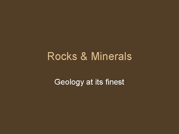Rocks & Minerals Geology at its finest 
