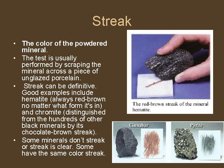 Streak • The color of the powdered mineral. • The test is usually performed