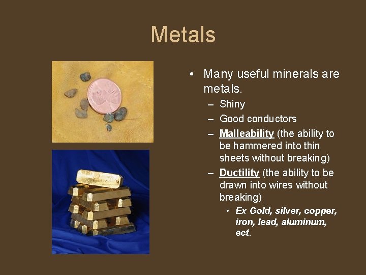 Metals • Many useful minerals are metals. – Shiny – Good conductors – Malleability