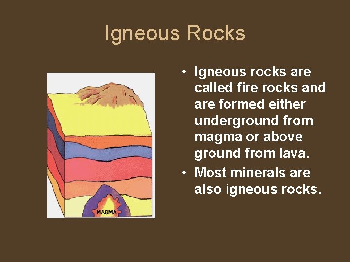 Igneous Rocks • Igneous rocks are called fire rocks and are formed either underground