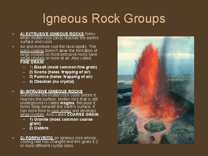 Igneous Rock Groups • • A) EXTRUSIVE IGNEOUS ROCKS forms when molten rock (lava)