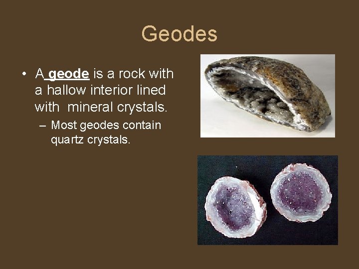 Geodes • A geode is a rock with a hallow interior lined with mineral